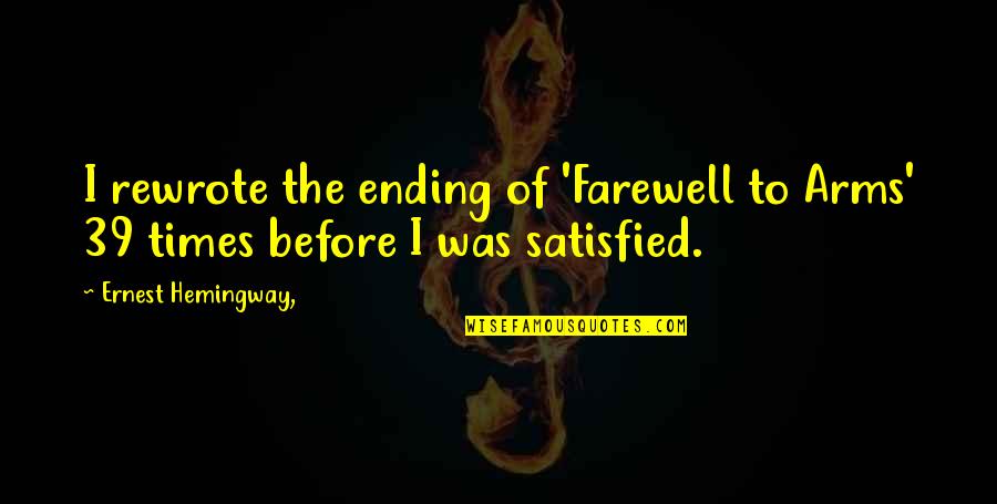 Satisfied Quotes By Ernest Hemingway,: I rewrote the ending of 'Farewell to Arms' Satisfied Quotes By Ernest Hemingway,: I rewrote the ending of 'Farewell to Arms'