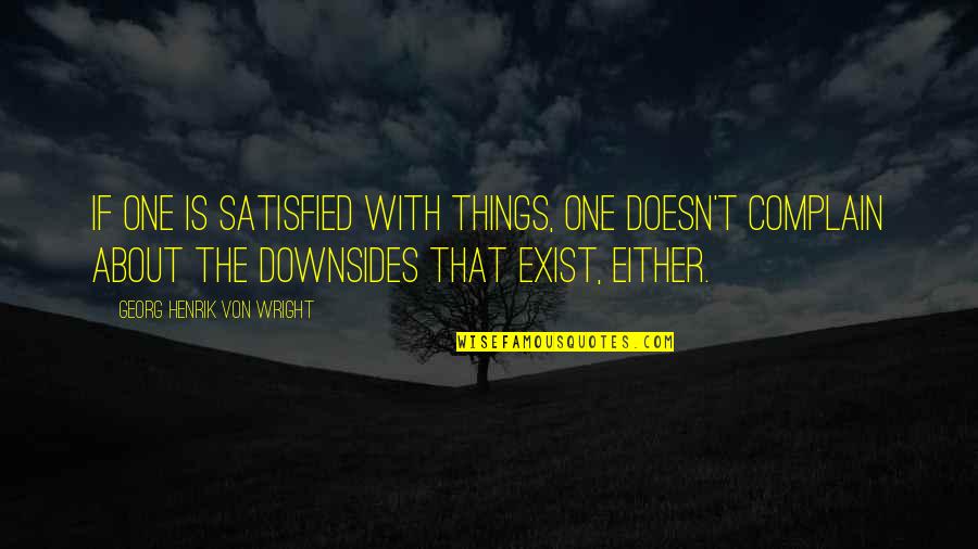 Satisfied Quotes By Georg Henrik Von Wright: If one is satisfied with things, one doesn't Satisfied Quotes By Georg Henrik Von Wright: If one is satisfied with things, one doesn't