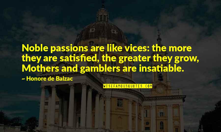 Satisfied Quotes By Honore De Balzac: Noble passions are like vices: the more they Satisfied Quotes By Honore De Balzac: Noble passions are like vices: the more they