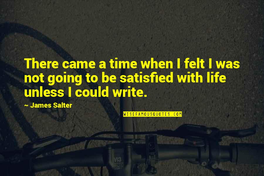 Satisfied Quotes By James Salter: There came a time when I felt I Satisfied Quotes By James Salter: There came a time when I felt I