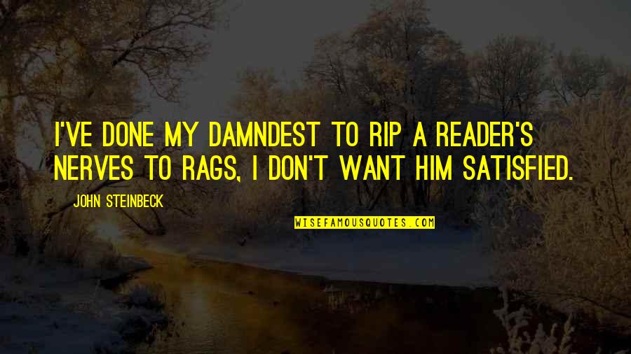 Satisfied Quotes By John Steinbeck: I've done my damndest to rip a reader's Satisfied Quotes By John Steinbeck: I've done my damndest to rip a reader's