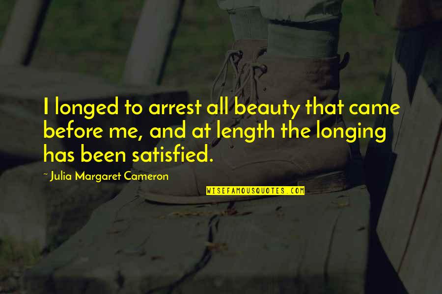 Satisfied Quotes By Julia Margaret Cameron: I longed to arrest all beauty that came Satisfied Quotes By Julia Margaret Cameron: I longed to arrest all beauty that came