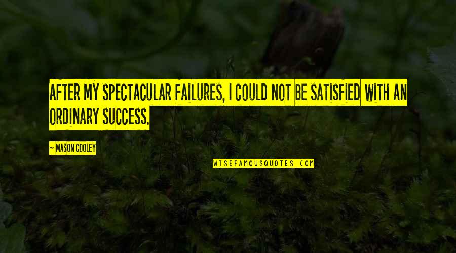 Satisfied Quotes By Mason Cooley: After my spectacular failures, I could not be