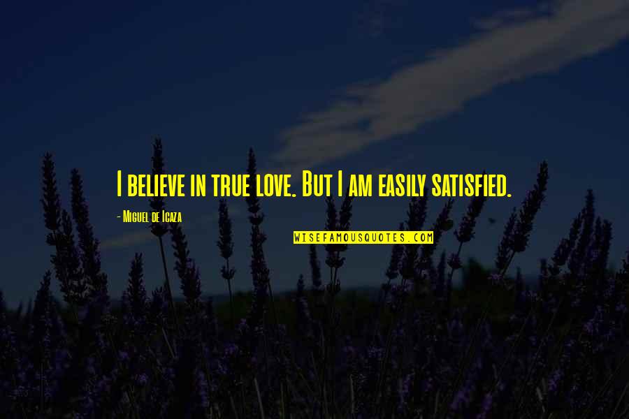 Satisfied Quotes By Miguel De Icaza: I believe in true love. But I am Satisfied Quotes By Miguel De Icaza: I believe in true love. But I am
