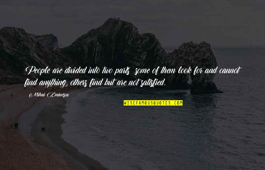Satisfied Quotes By Mihai Eminescu: People are divided into two parts: some of Satisfied Quotes By Mihai Eminescu: People are divided into two parts: some of