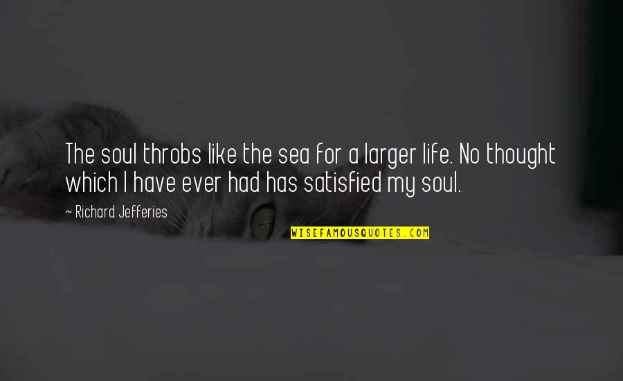 Satisfied Quotes By Richard Jefferies: The soul throbs like the sea for a Satisfied Quotes By Richard Jefferies: The soul throbs like the sea for a