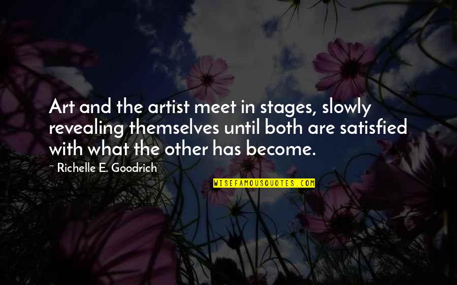 Satisfied Quotes By Richelle E. Goodrich: Art and the artist meet in stages, slowly Satisfied Quotes By Richelle E. Goodrich: Art and the artist meet in stages, slowly