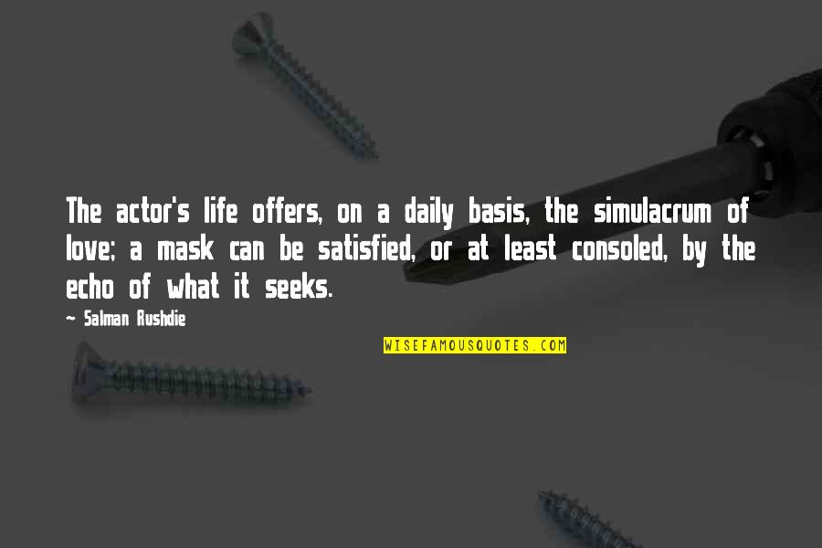 Satisfied Quotes By Salman Rushdie: The actor's life offers, on a daily basis, Satisfied Quotes By Salman Rushdie: The actor's life offers, on a daily basis,