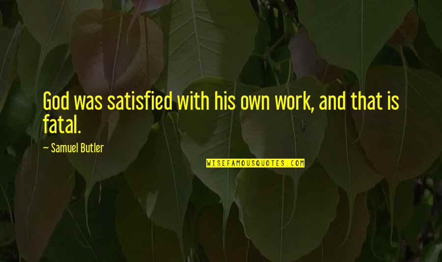 Satisfied Quotes By Samuel Butler: God was satisfied with his own work, and Satisfied Quotes By Samuel Butler: God was satisfied with his own work, and
