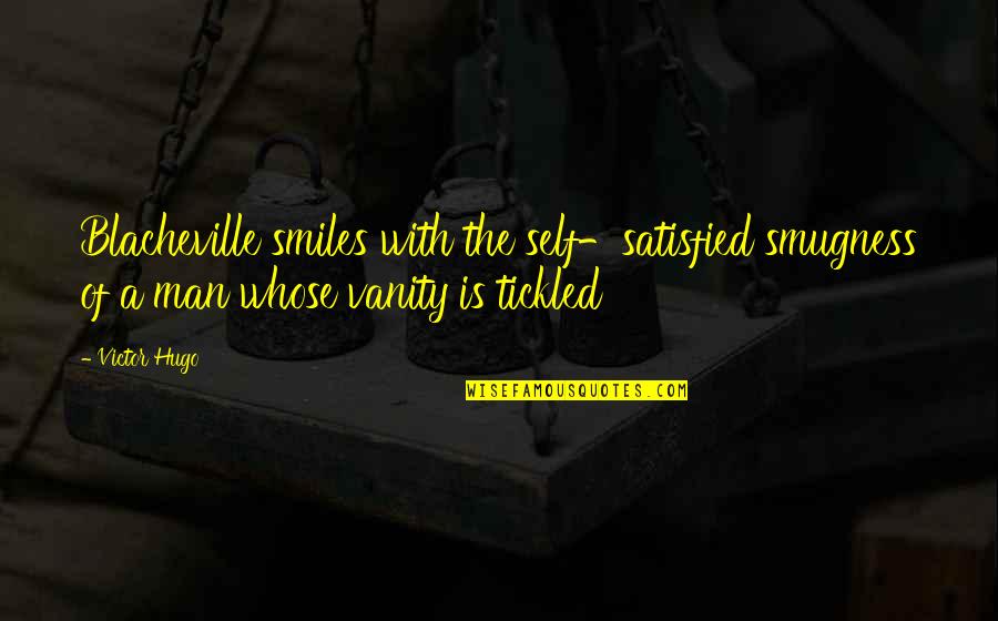 Satisfied Quotes By Victor Hugo: Blacheville smiles with the self-satisfied smugness of a