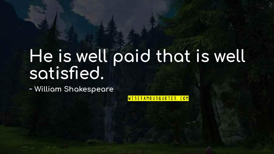Satisfied Quotes By William Shakespeare: He is well paid that is well satisfied. Satisfied Quotes By William Shakespeare: He is well paid that is well satisfied.