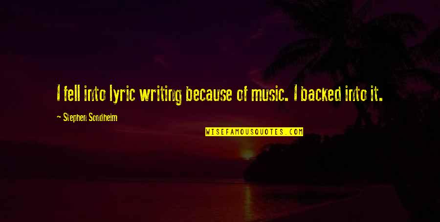 Satisfied Relationship Quotes By Stephen Sondheim: I fell into lyric writing because of music.