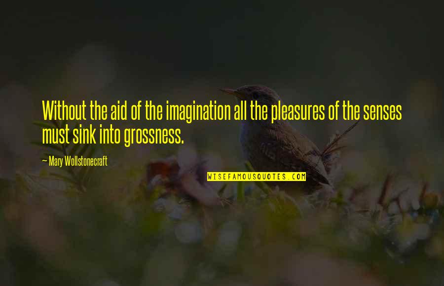 Satisfied Stomach Quotes By Mary Wollstonecraft: Without the aid of the imagination all the Satisfied Stomach Quotes By Mary Wollstonecraft: Without the aid of the imagination all the
