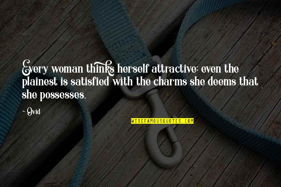 Satisfied Woman Quotes By Ovid: Every woman thinks herself attractive; even the plainest Satisfied Woman Quotes By Ovid: Every woman thinks herself attractive; even the plainest
