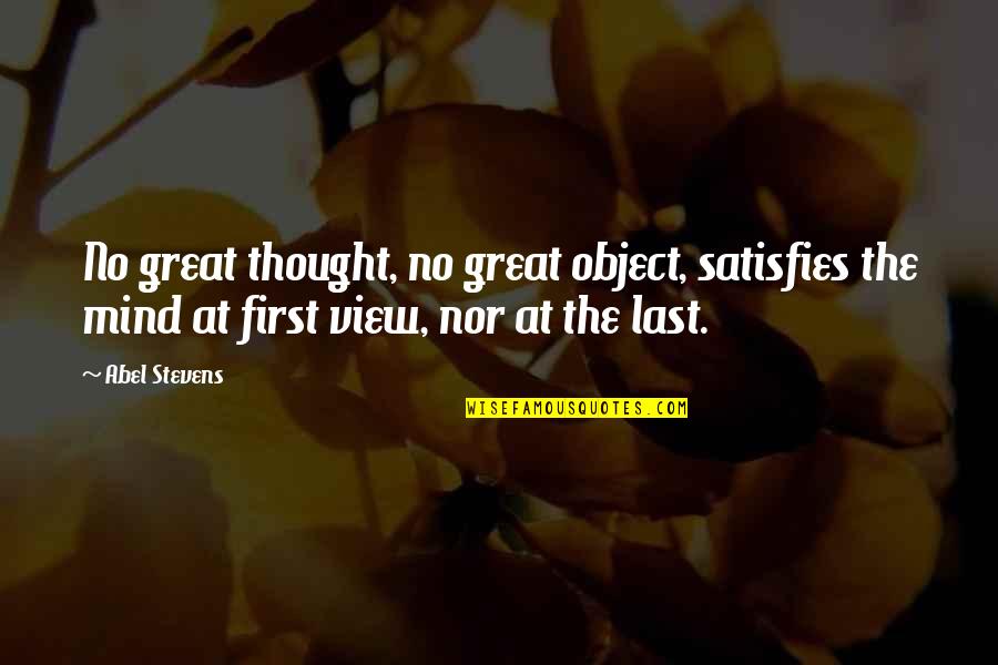 Satisfies Quotes By Abel Stevens: No great thought, no great object, satisfies the