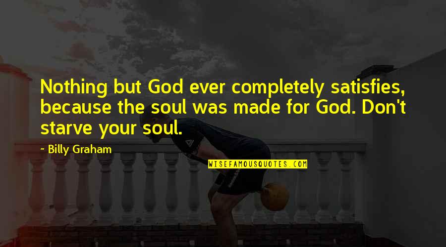 Satisfies Quotes By Billy Graham: Nothing but God ever completely satisfies, because the