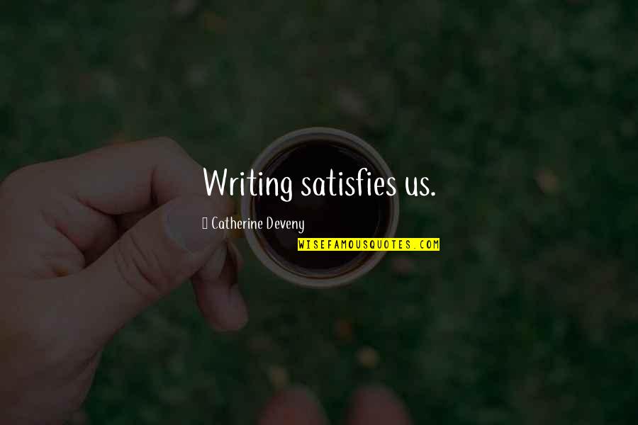 Satisfies Quotes By Catherine Deveny: Writing satisfies us.