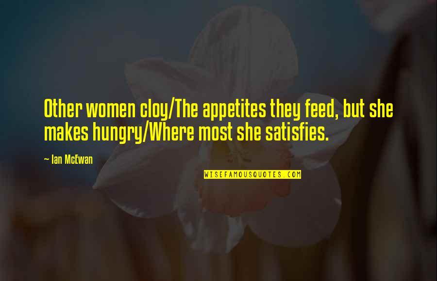 Satisfies Quotes By Ian McEwan: Other women cloy/The appetites they feed, but she