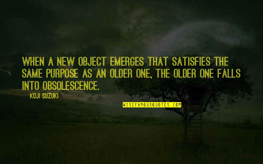 Satisfies Quotes By Koji Suzuki: When a new object emerges that satisfies the