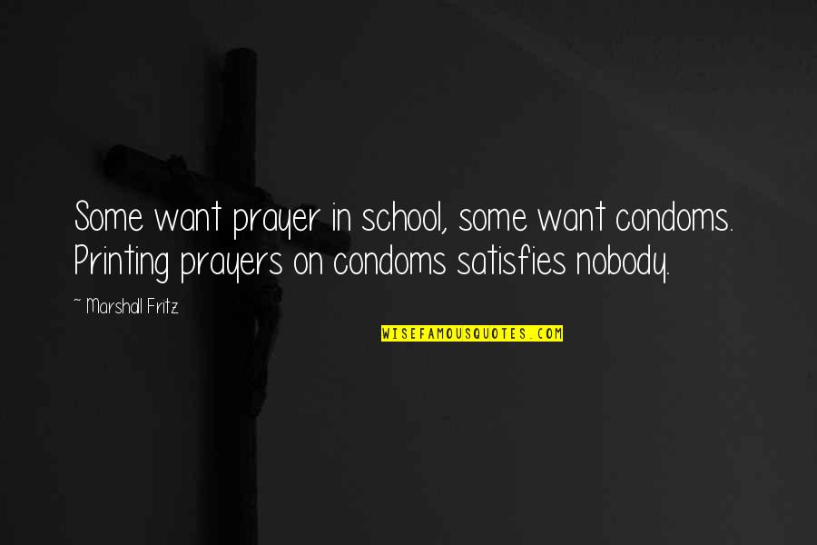 Satisfies Quotes By Marshall Fritz: Some want prayer in school, some want condoms.