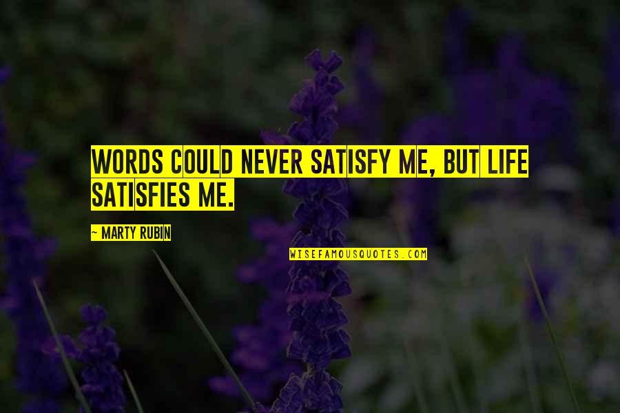 Satisfies Quotes By Marty Rubin: Words could never satisfy me, but life satisfies