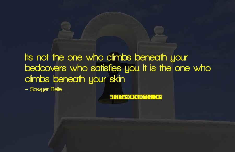 Satisfies Quotes By Sawyer Belle: It's not the one who climbs beneath your