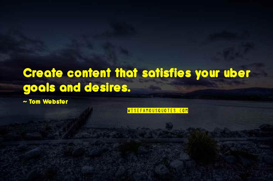 Satisfies Quotes By Tom Webster: Create content that satisfies your uber goals and