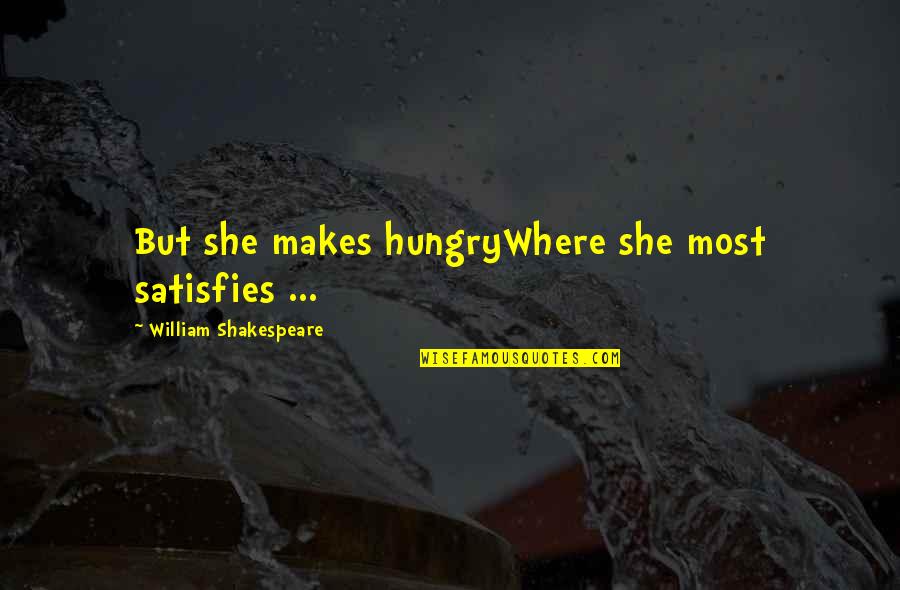 Satisfies Quotes By William Shakespeare: But she makes hungryWhere she most satisfies ...