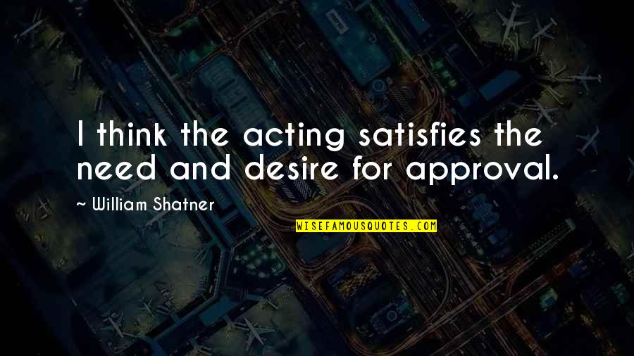 Satisfies Quotes By William Shatner: I think the acting satisfies the need and