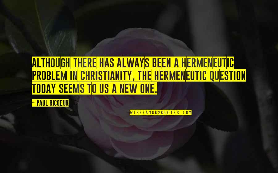 Satisfiesj Quotes By Paul Ricoeur: Although there has always been a hermeneutic problem Satisfiesj Quotes By Paul Ricoeur: Although there has always been a hermeneutic problem