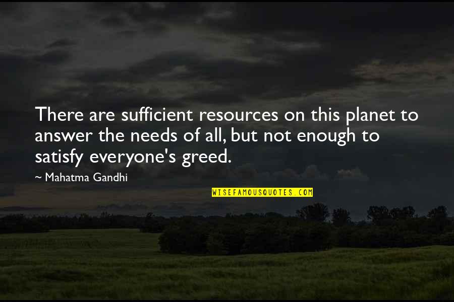 Satisfy Everyone Quotes By Mahatma Gandhi: There are sufficient resources on this planet to