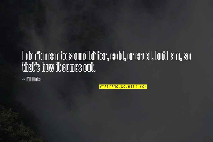 Satisfy Food Cravings Quotes By Bill Hicks: I don't mean to sound bitter, cold, or