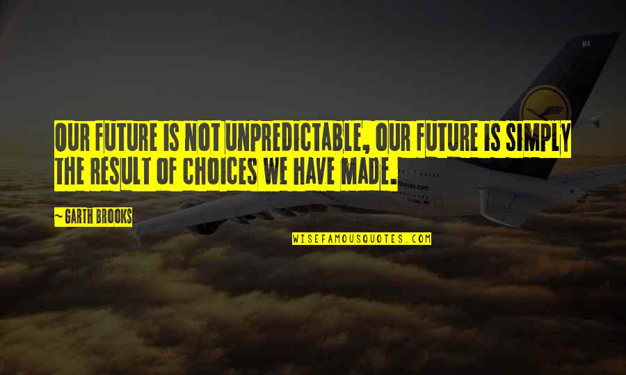 Satisfy Food Cravings Quotes By Garth Brooks: Our future is not unpredictable, our future is