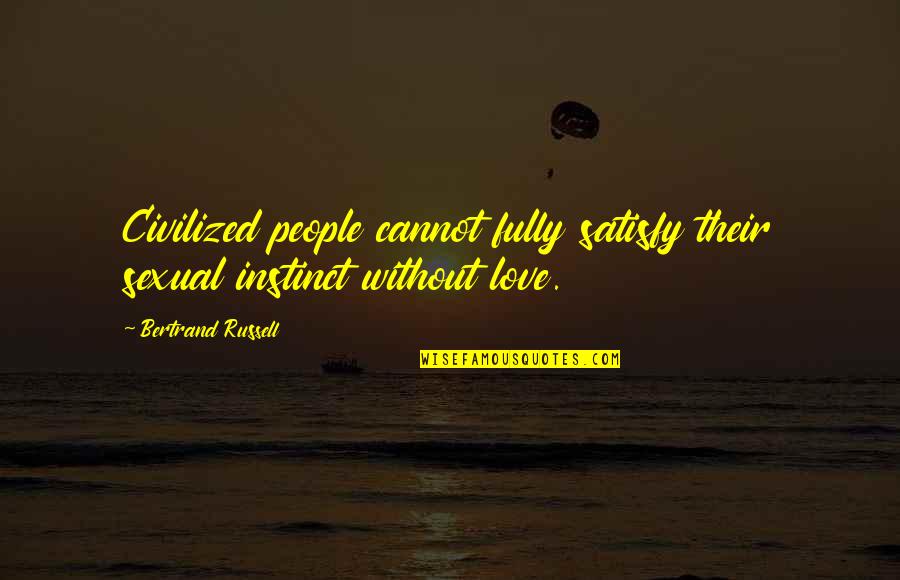 Satisfy Love Quotes By Bertrand Russell: Civilized people cannot fully satisfy their sexual instinct