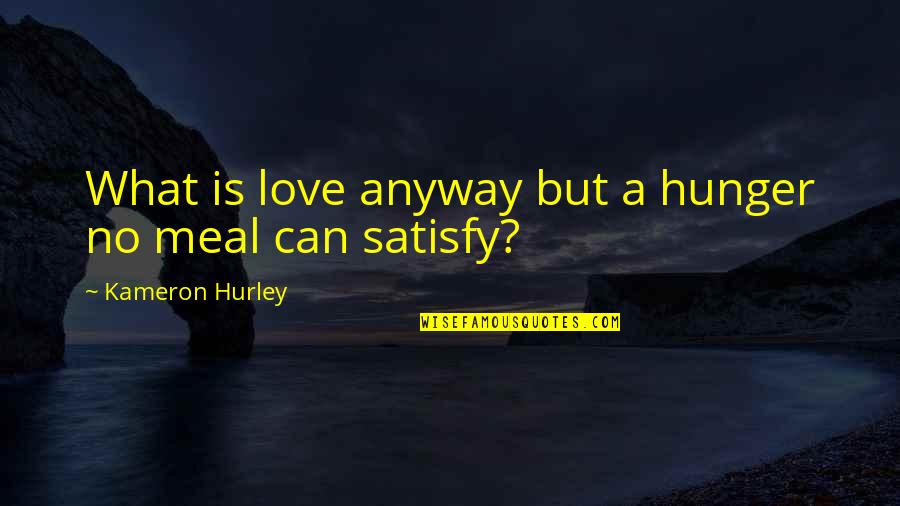 Satisfy Love Quotes By Kameron Hurley: What is love anyway but a hunger no