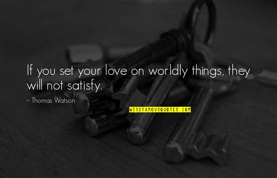 Satisfy Love Quotes By Thomas Watson: If you set your love on worldly things,