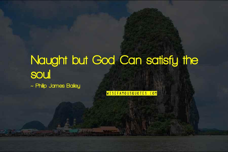 Satisfy My Soul Quotes By Philip James Bailey: Naught but God Can satisfy the soul.