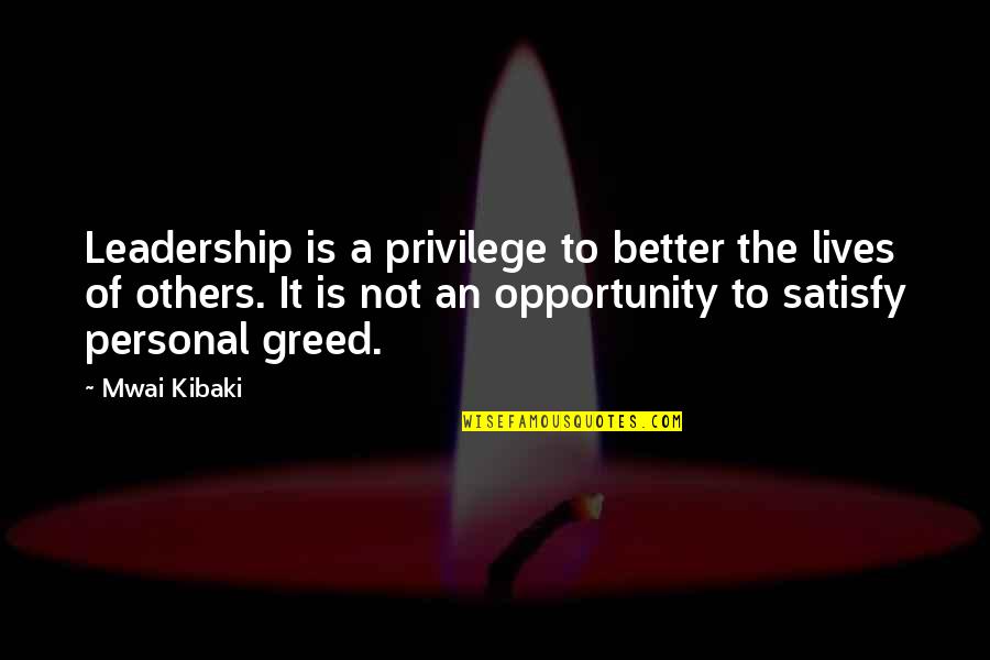 Satisfy Others Quotes By Mwai Kibaki: Leadership is a privilege to better the lives Satisfy Others Quotes By Mwai Kibaki: Leadership is a privilege to better the lives