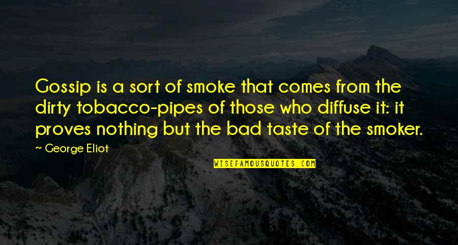 Satisfy What You Have Quotes By George Eliot: Gossip is a sort of smoke that comes Satisfy What You Have Quotes By George Eliot: Gossip is a sort of smoke that comes