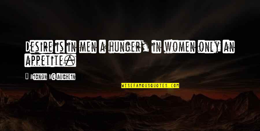 Satisfy What You Have Quotes By Mignon McLaughlin: Desire is in men a hunger, in women Satisfy What You Have Quotes By Mignon McLaughlin: Desire is in men a hunger, in women
