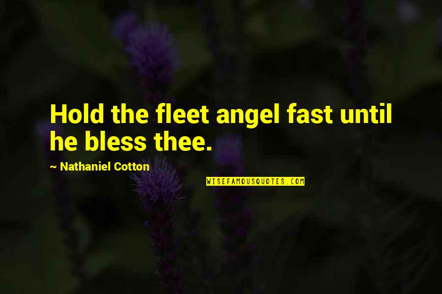 Satisfy What You Have Quotes By Nathaniel Cotton: Hold the fleet angel fast until he bless Satisfy What You Have Quotes By Nathaniel Cotton: Hold the fleet angel fast until he bless