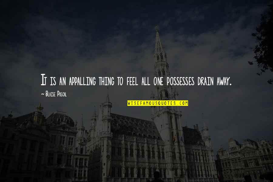 Satisfy Your Cravings Quotes By Blaise Pascal: It is an appalling thing to feel all