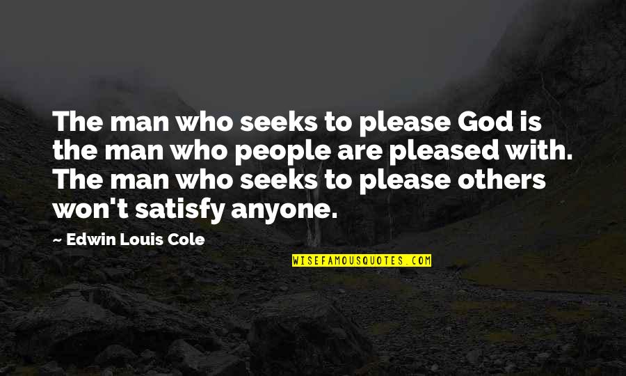 Satisfy Your Man Quotes By Edwin Louis Cole: The man who seeks to please God is Satisfy Your Man Quotes By Edwin Louis Cole: The man who seeks to please God is
