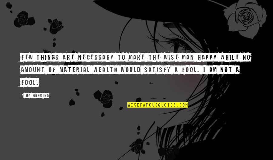 Satisfy Your Man Quotes By Og Mandino: Few things are necessary to make the wise Satisfy Your Man Quotes By Og Mandino: Few things are necessary to make the wise