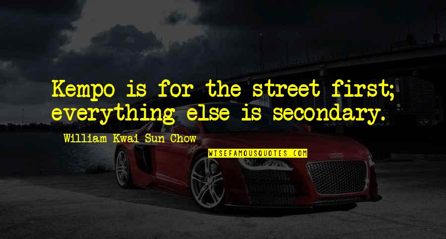 Satisfy Your Man Quotes By William Kwai Sun Chow: Kempo is for the street first; everything else Satisfy Your Man Quotes By William Kwai Sun Chow: Kempo is for the street first; everything else