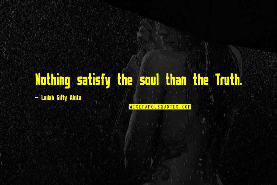 Satisfy Your Soul Quotes By Lailah Gifty Akita: Nothing satisfy the soul than the Truth.