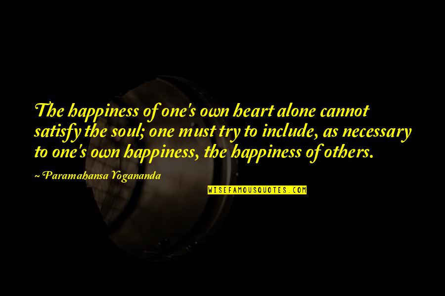 Satisfy Your Soul Quotes By Paramahansa Yogananda: The happiness of one's own heart alone cannot