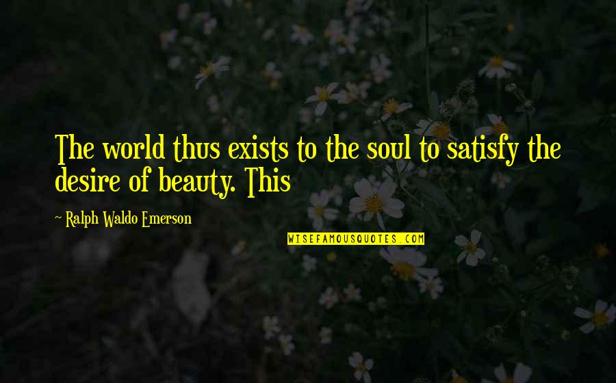 Satisfy Your Soul Quotes By Ralph Waldo Emerson: The world thus exists to the soul to