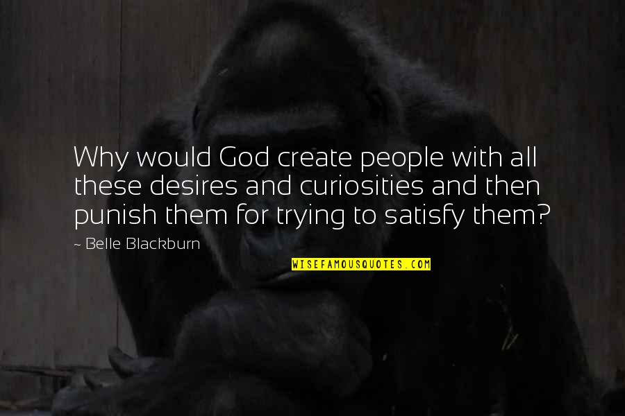 Satisfy'd Quotes By Belle Blackburn: Why would God create people with all these