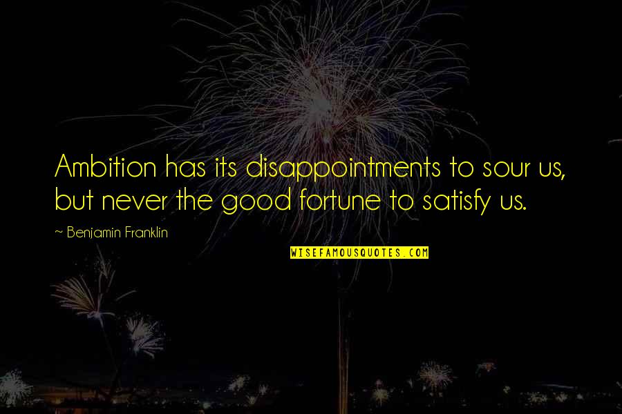 Satisfy'd Quotes By Benjamin Franklin: Ambition has its disappointments to sour us, but